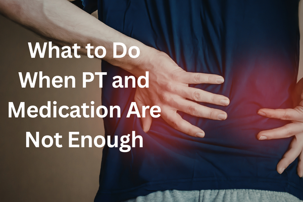 What to Do When Physical Therapy and Medication Are Not Enough